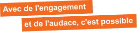 Avec de l'engagement et de l'audace, c'est possible